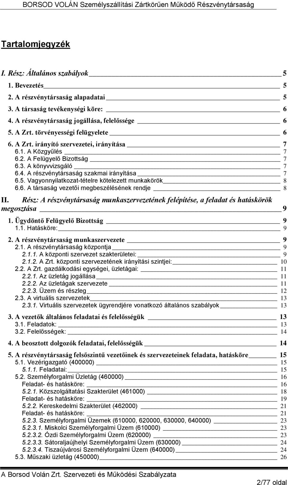 Vagyonnyilatkozat-tételre kötelezett munkakörök 8 6.6. A társaság vezetői megbeszélésének rendje 8 II. Rész: A részvénytársaság munkaszervezetének felépítése, a feladat és hatáskörök megosztása 9 1.