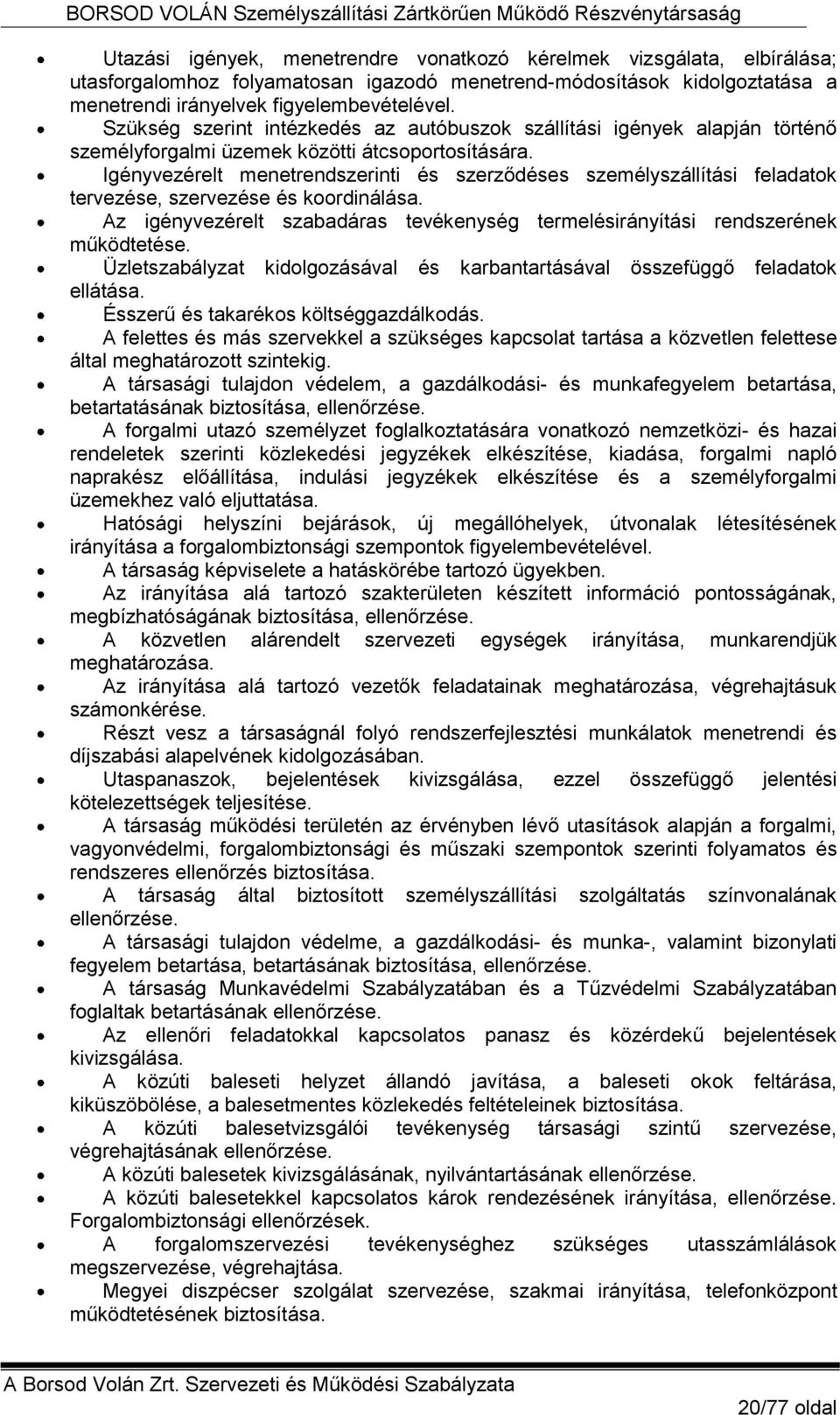 Igényvezérelt menetrendszerinti és szerződéses személyszállítási feladatok tervezése, szervezése és koordinálása. Az igényvezérelt szabadáras tevékenység termelésirányítási rendszerének működtetése.