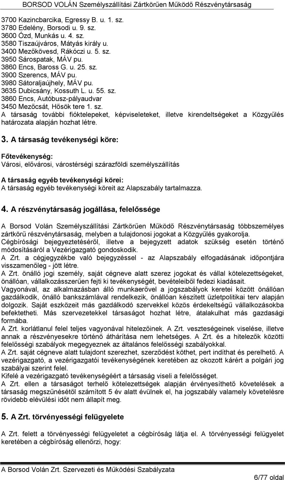 3. A társaság tevékenységi köre: Főtevékenység: Városi, elővárosi, várostérségi szárazföldi személyszállítás A társaság egyéb tevékenységi körei: A társaság egyéb tevékenységi köreit az Alapszabály