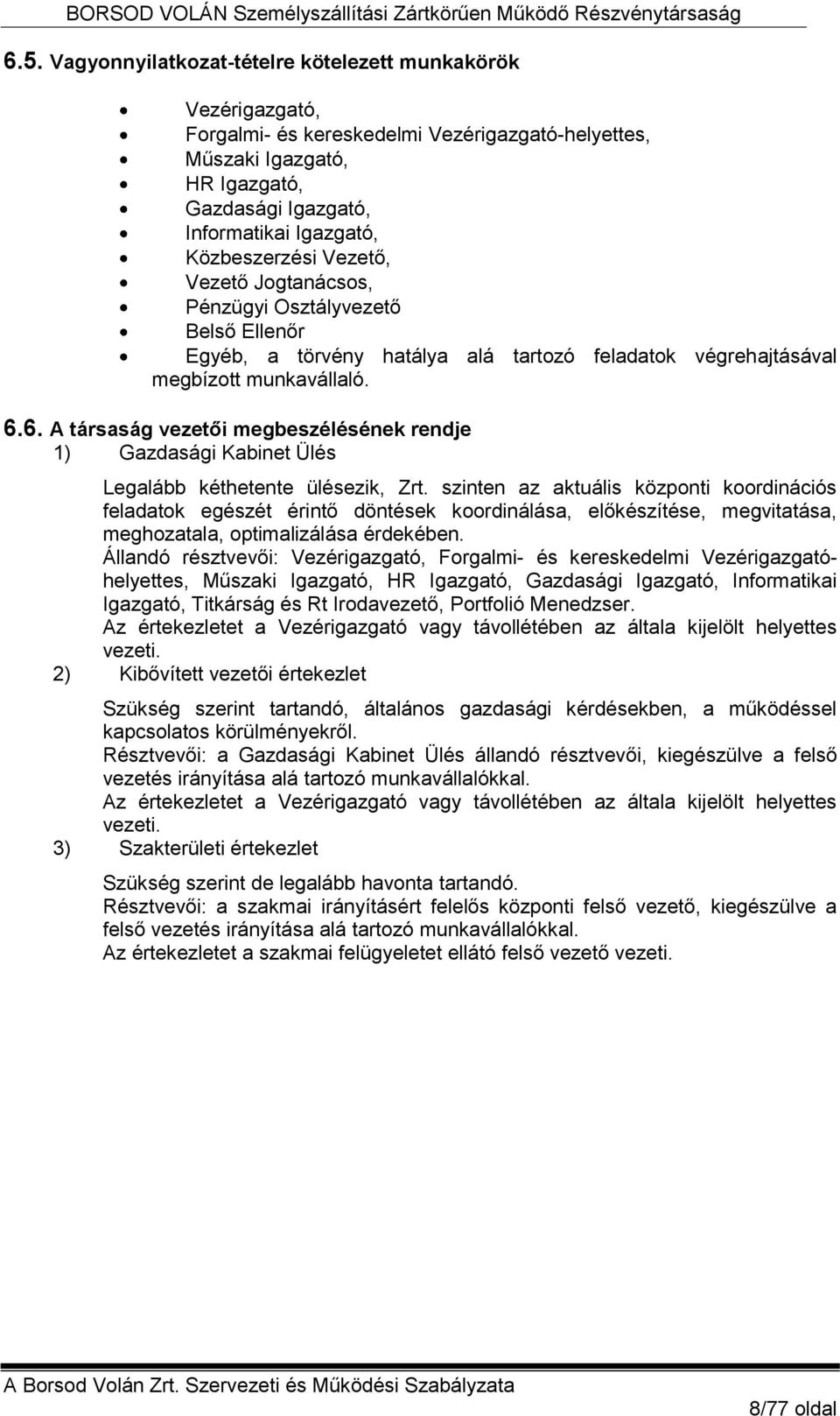 6. A társaság vezetői megbeszélésének rendje 1) Gazdasági Kabinet Ülés Legalább kéthetente ülésezik, Zrt.