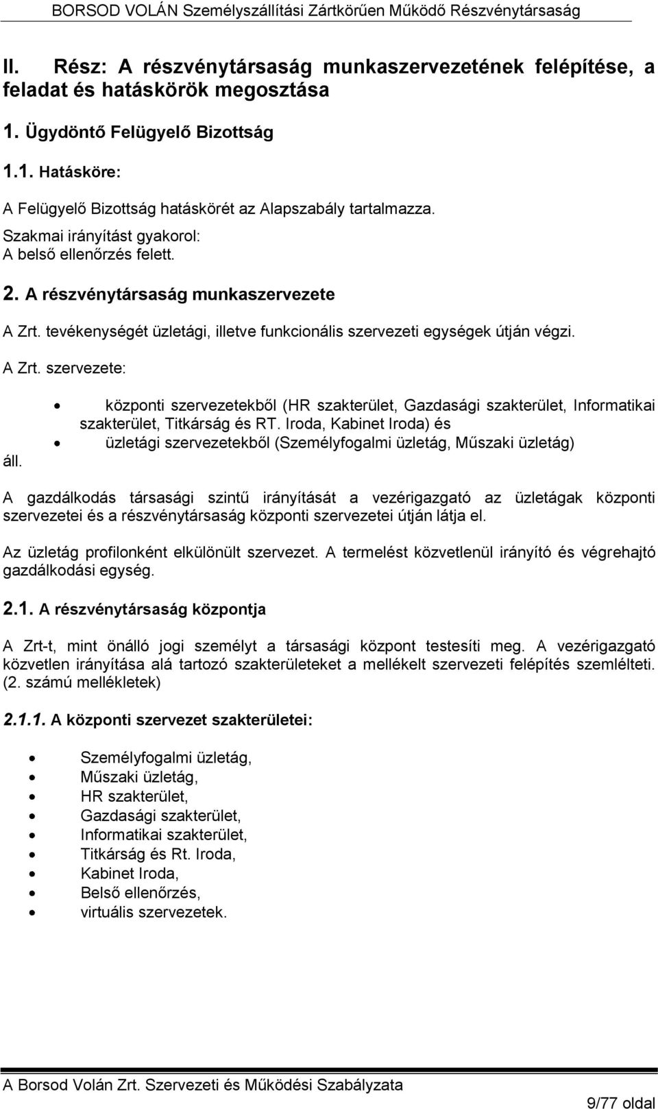 központi szervezetekből (HR szakterület, Gazdasági szakterület, Informatikai szakterület, Titkárság és RT.