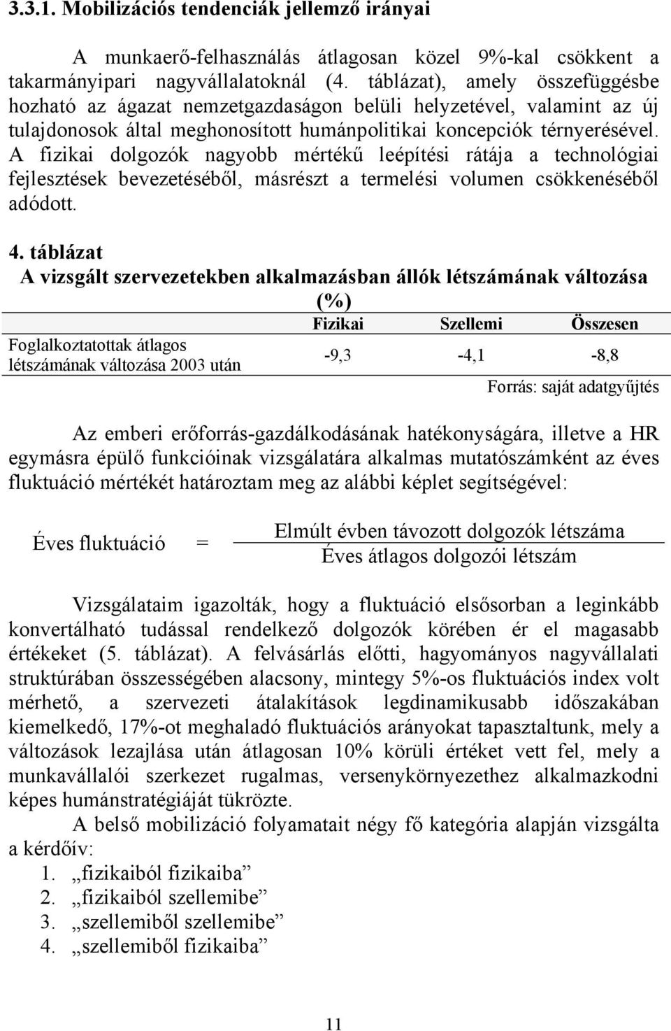 A fizikai dolgozók nagyobb mértékű leépítési rátája a technológiai fejlesztések bevezetéséből, másrészt a termelési volumen csökkenéséből adódott. 4.