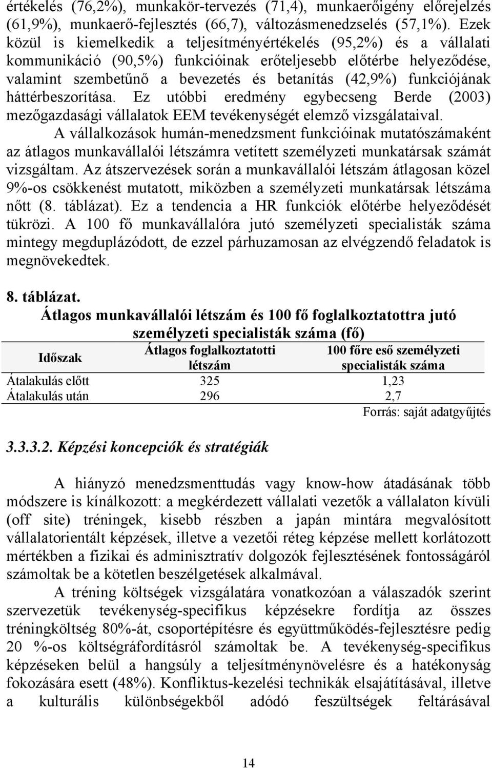 funkciójának háttérbeszorítása. Ez utóbbi eredmény egybecseng Berde (2003) mezőgazdasági vállalatok EEM tevékenységét elemző vizsgálataival.