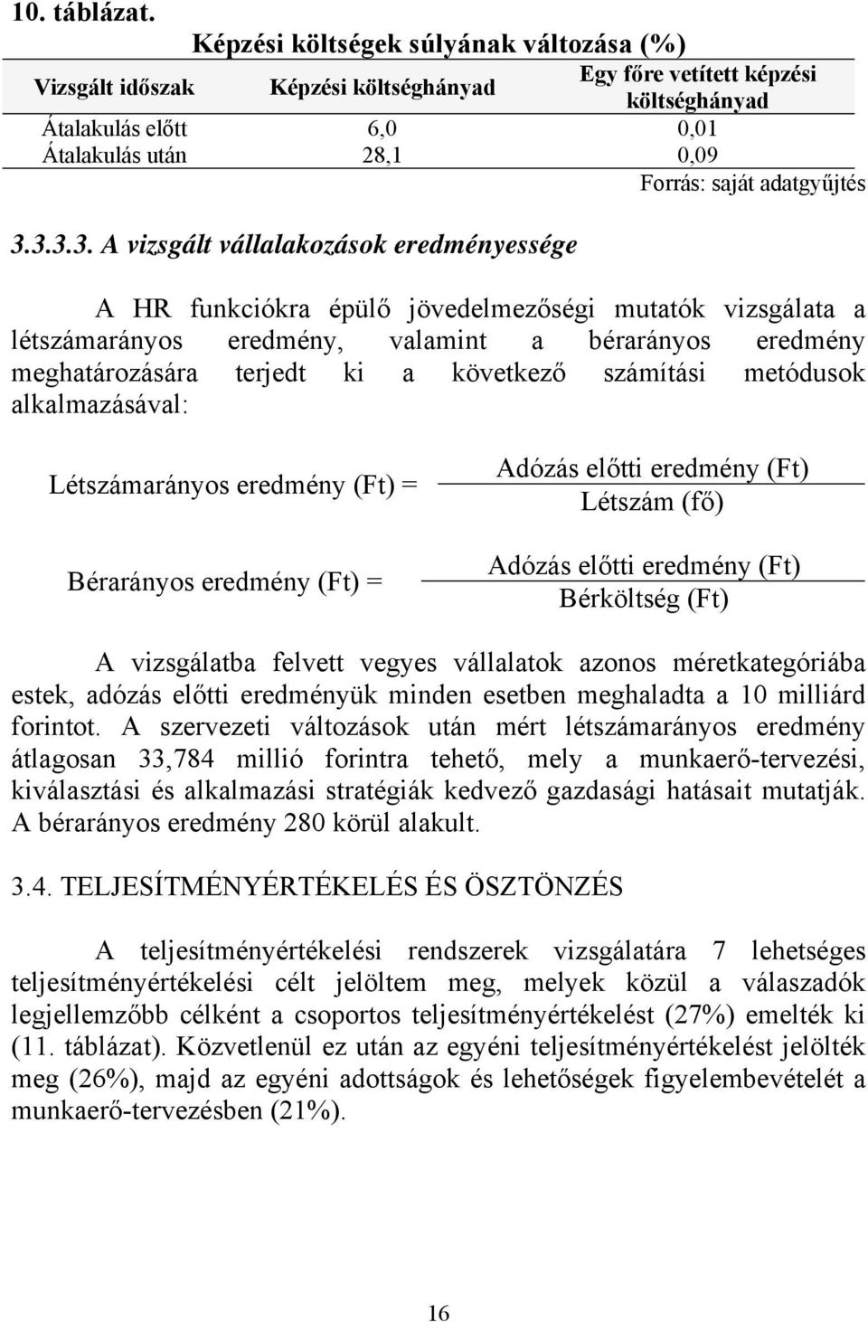 következő számítási metódusok alkalmazásával: Létszámarányos eredmény (Ft) = Bérarányos eredmény (Ft) = Adózás előtti eredmény (Ft) Létszám (fő) Adózás előtti eredmény (Ft) Bérköltség (Ft) A