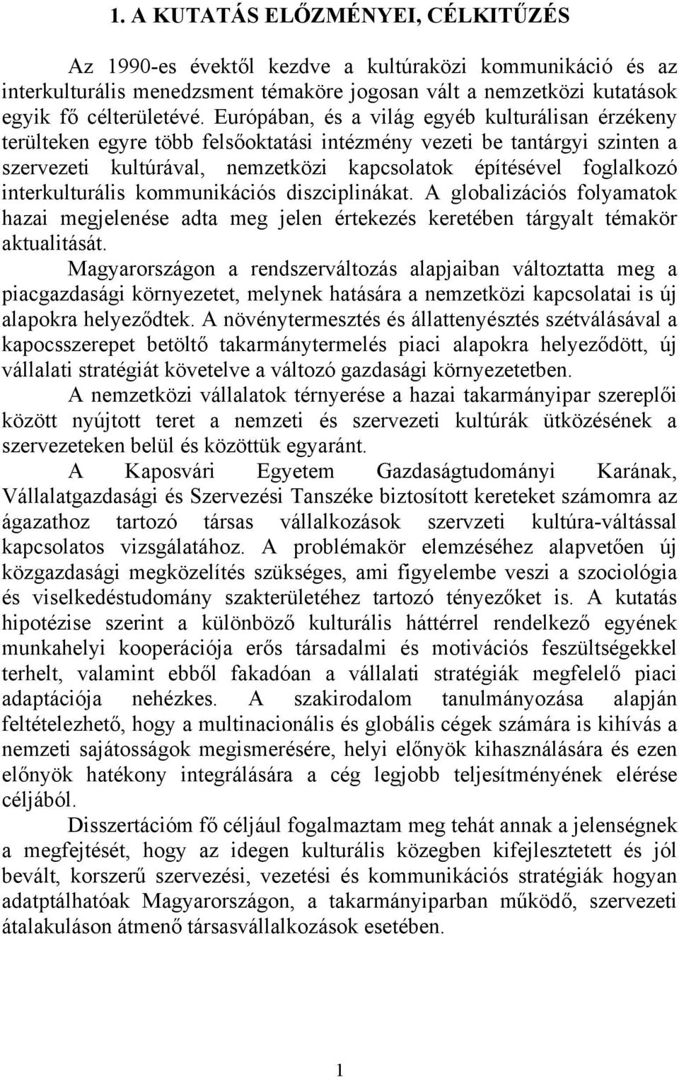 interkulturális kommunikációs diszciplinákat. A globalizációs folyamatok hazai megjelenése adta meg jelen értekezés keretében tárgyalt témakör aktualitását.