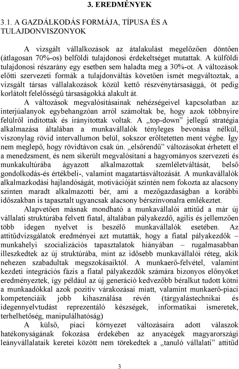 A változások előtti szervezeti formák a tulajdonváltás követően ismét megváltoztak, a vizsgált társas vállalakozások közül kettő részvénytársasággá, öt pedig korlátolt felelősségű társaságokká