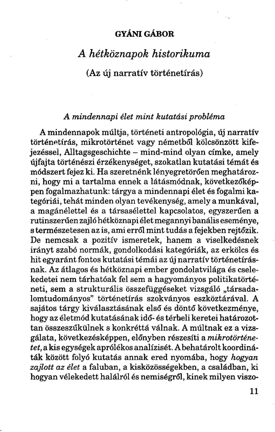 Ha szeretnénk lényegretörően meghatározni, hogy mi a tartalma ennek a látásmódnak, következőképpen fogalmazhatunk: tárgya a mindennapi élet és fogalmi kategóriái, tehát minden olyan tevékenység,