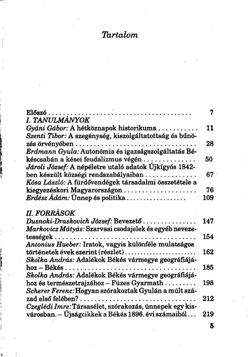 feudalizmus végén 50 Jároli József: A népéletre utaló adatok Újkígyós 1842- ben készült községi rendszabályaiban 67 Kósa László: A fürdővendégek társadalmi összetétele a kiegyezéskori Magyarországon