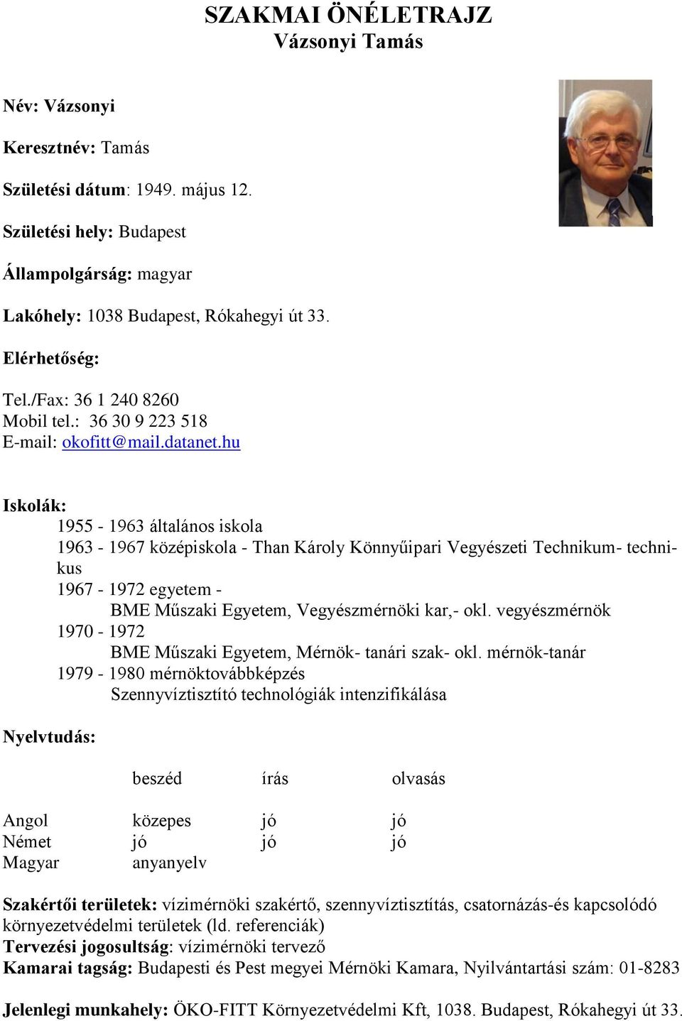 hu Iskolák: 1955-1963 általános iskola 1963-1967 középiskola - Than Károly Könnyűipari Vegyészeti Technikum- technikus 1967-1972 egyetem - BME Műszaki Egyetem, Vegyészmérnöki kar,- okl.