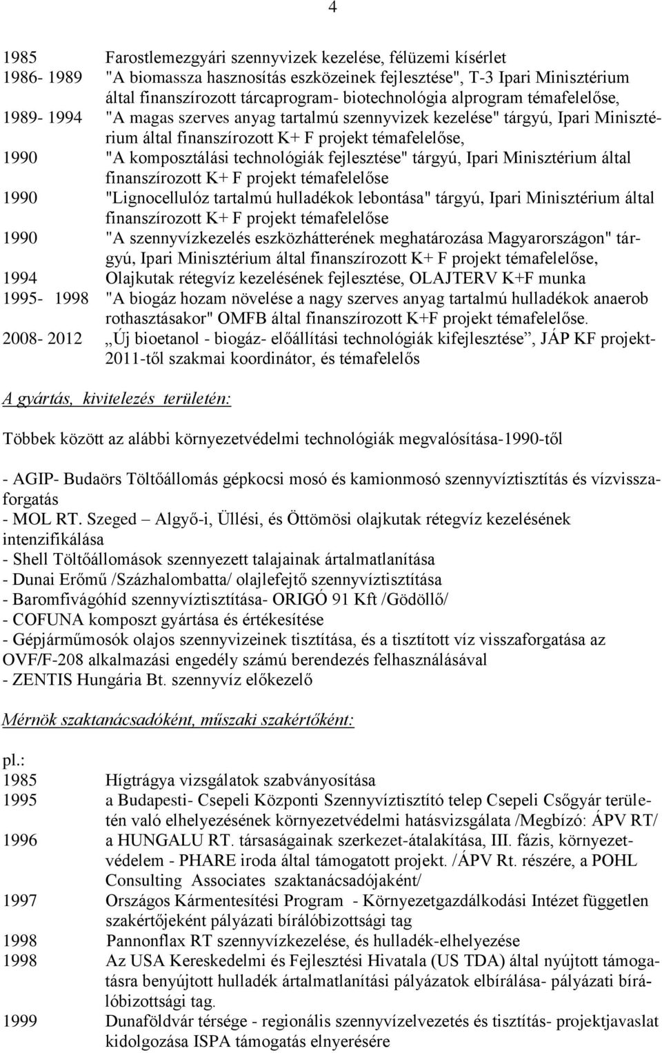 fejlesztése" tárgyú, Ipari Minisztérium által finanszírozott K+ F projekt témafelelőse 1990 "Lignocellulóz tartalmú hulladékok lebontása" tárgyú, Ipari Minisztérium által finanszírozott K+ F projekt