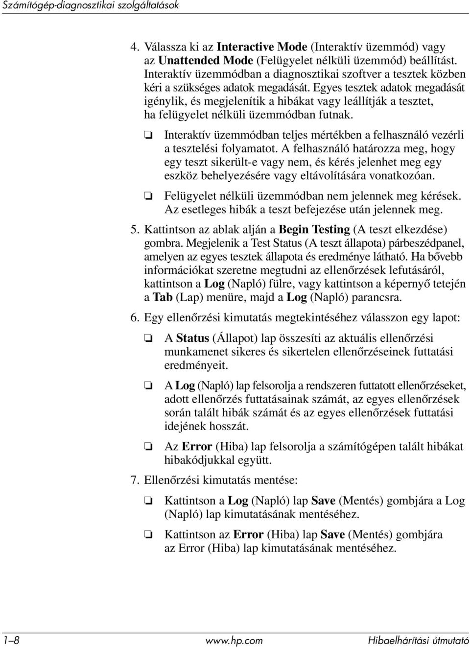 Egyes tesztek adatok megadását igénylik, és megjelenítik a hibákat vagy leállítják a tesztet, ha felügyelet nélküli üzemmódban futnak.