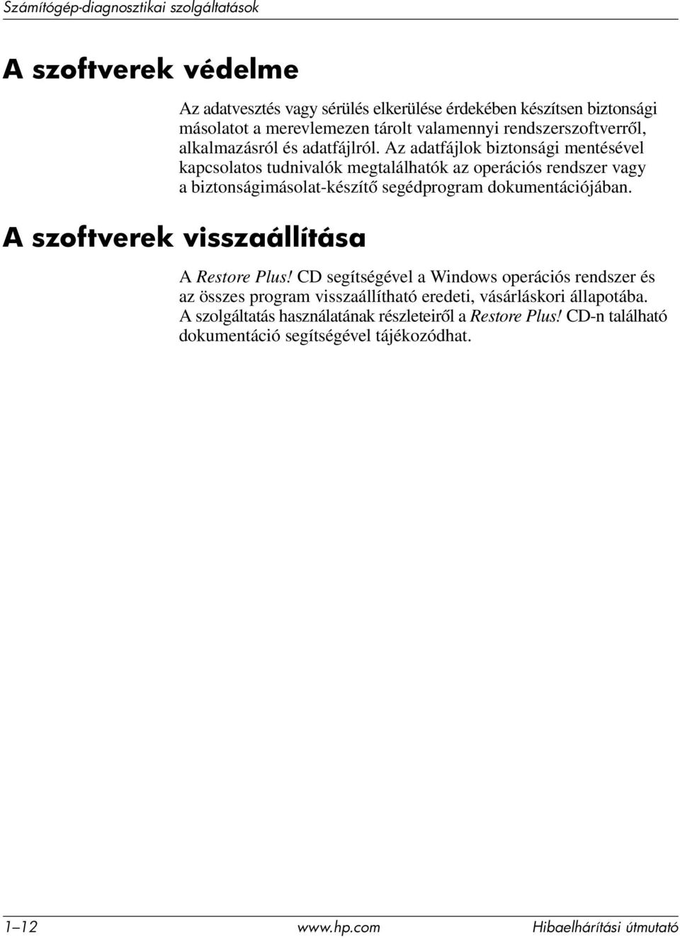 Az adatfájlok biztonsági mentésével kapcsolatos tudnivalók megtalálhatók az operációs rendszer vagy a biztonságimásolat-készítő segédprogram dokumentációjában.