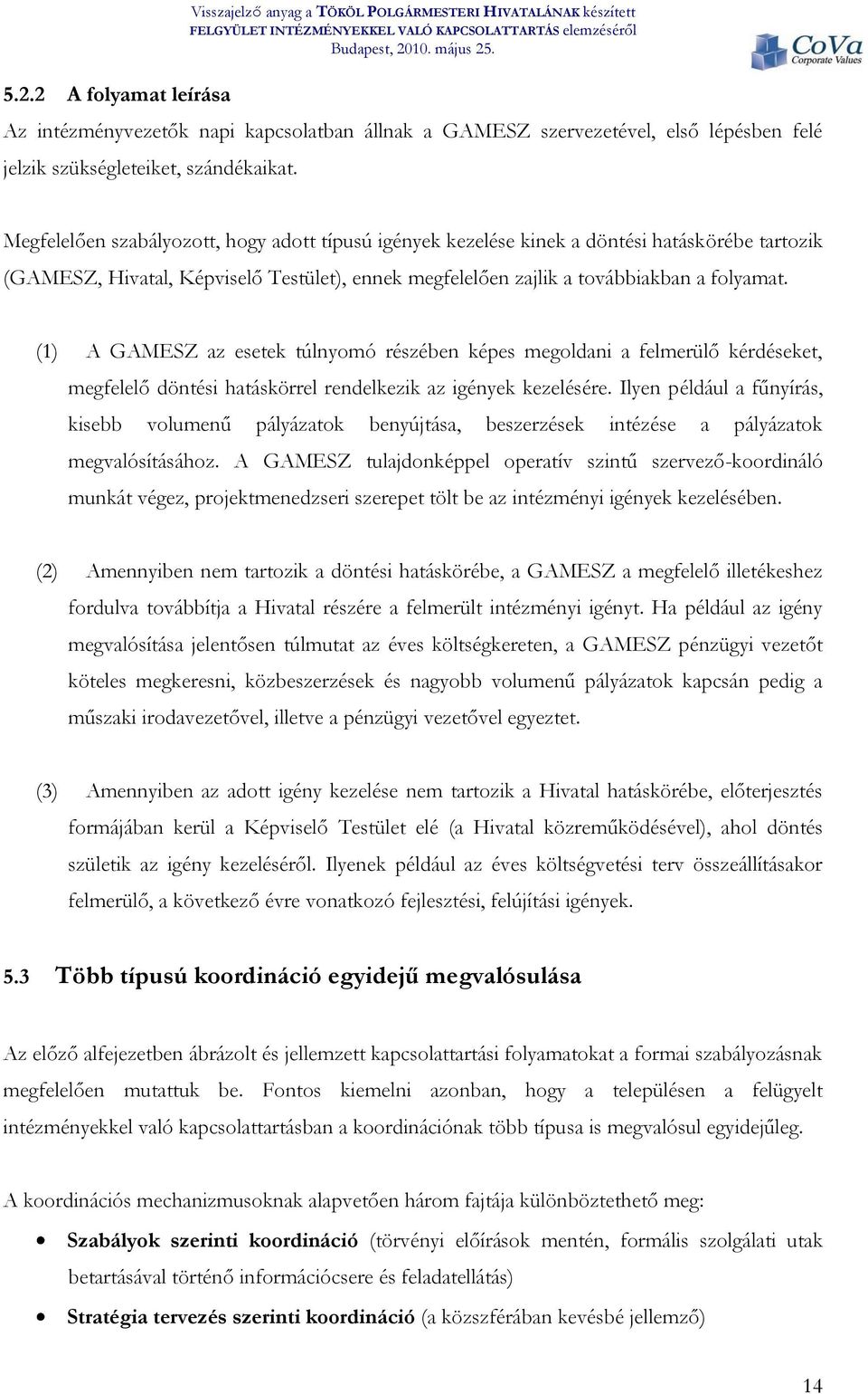 Megfelelően szabályozott, hogy adott típusú igények kezelése kinek a döntési hatáskörébe tartozik (GAMESZ, Hivatal, Képviselő Testület), ennek megfelelően zajlik a továbbiakban a folyamat.