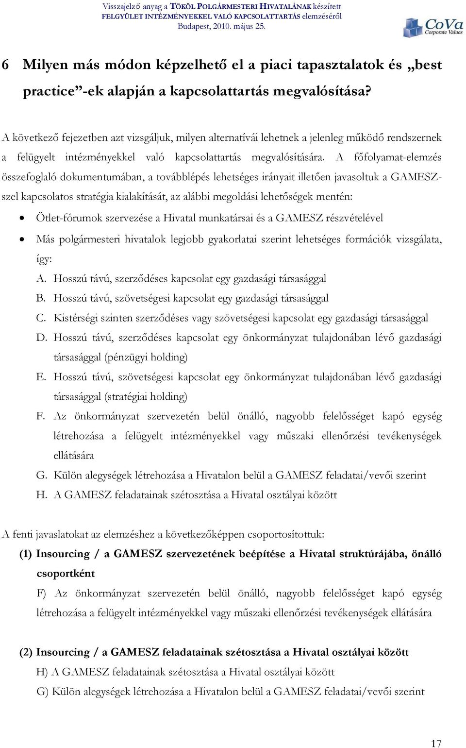 A főfolyamat-elemzés összefoglaló dokumentumában, a továbblépés lehetséges irányait illetően javasoltuk a GAMESZszel kapcsolatos stratégia kialakítását, az alábbi megoldási lehetőségek mentén: