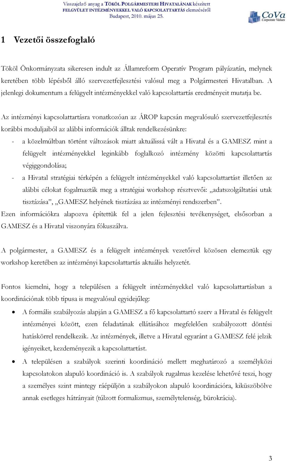 Az intézményi kapcsolattartásra vonatkozóan az ÁROP kapcsán megvalósuló szervezetfejlesztés korábbi moduljaiból az alábbi információk álltak rendelkezésünkre: - a közelmúltban történt változások