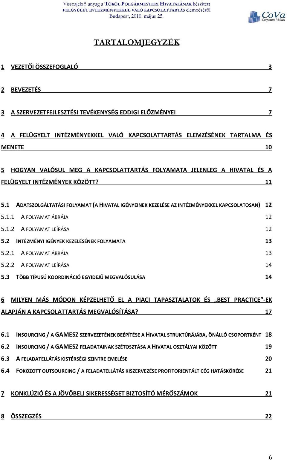 1 ADATSZOLGÁLTATÁSI FOLYAMAT (A HIVATAL IGÉNYEINEK KEZELÉSE AZ INTÉZMÉNYEKKEL KAPCSOLATOSAN) 12 5.1.1 A FOLYAMAT ÁBRÁJA 12 5.1.2 A FOLYAMAT LEÍRÁSA 12 5.