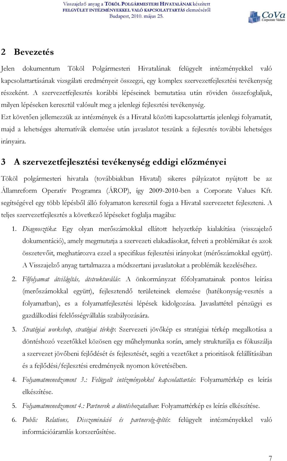 Ezt követően jellemezzük az intézmények és a Hivatal közötti kapcsolattartás jelenlegi folyamatát, majd a lehetséges alternatívák elemzése után javaslatot teszünk a fejlesztés további lehetséges