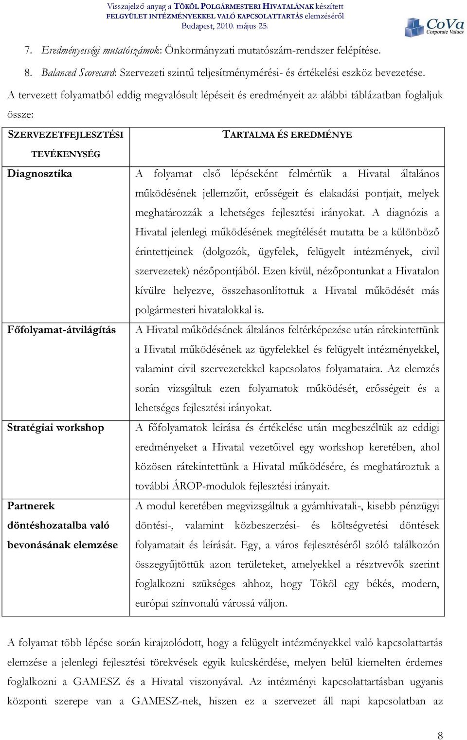 Partnerek döntéshozatalba való bevonásának elemzése TARTALMA ÉS EREDMÉNYE A folyamat első lépéseként felmértük a Hivatal általános működésének jellemzőit, erősségeit és elakadási pontjait, melyek