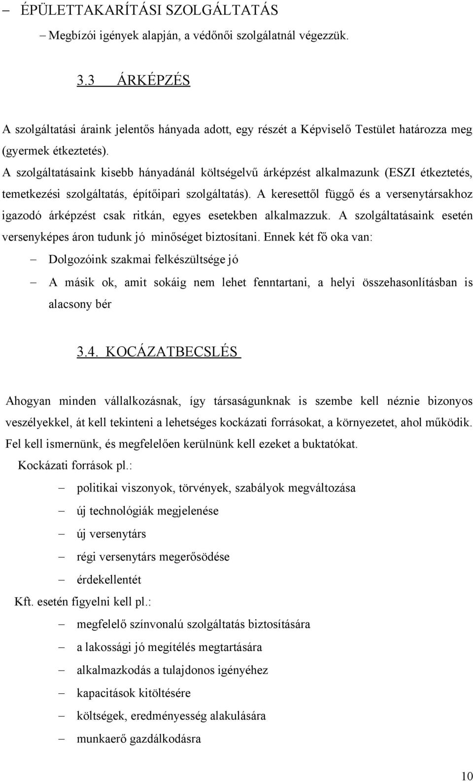 A szolgáltatásaink kisebb hányadánál költségelvű árképzést alkalmazunk (ESZI étkeztetés, temetkezési szolgáltatás, építőipari szolgáltatás).