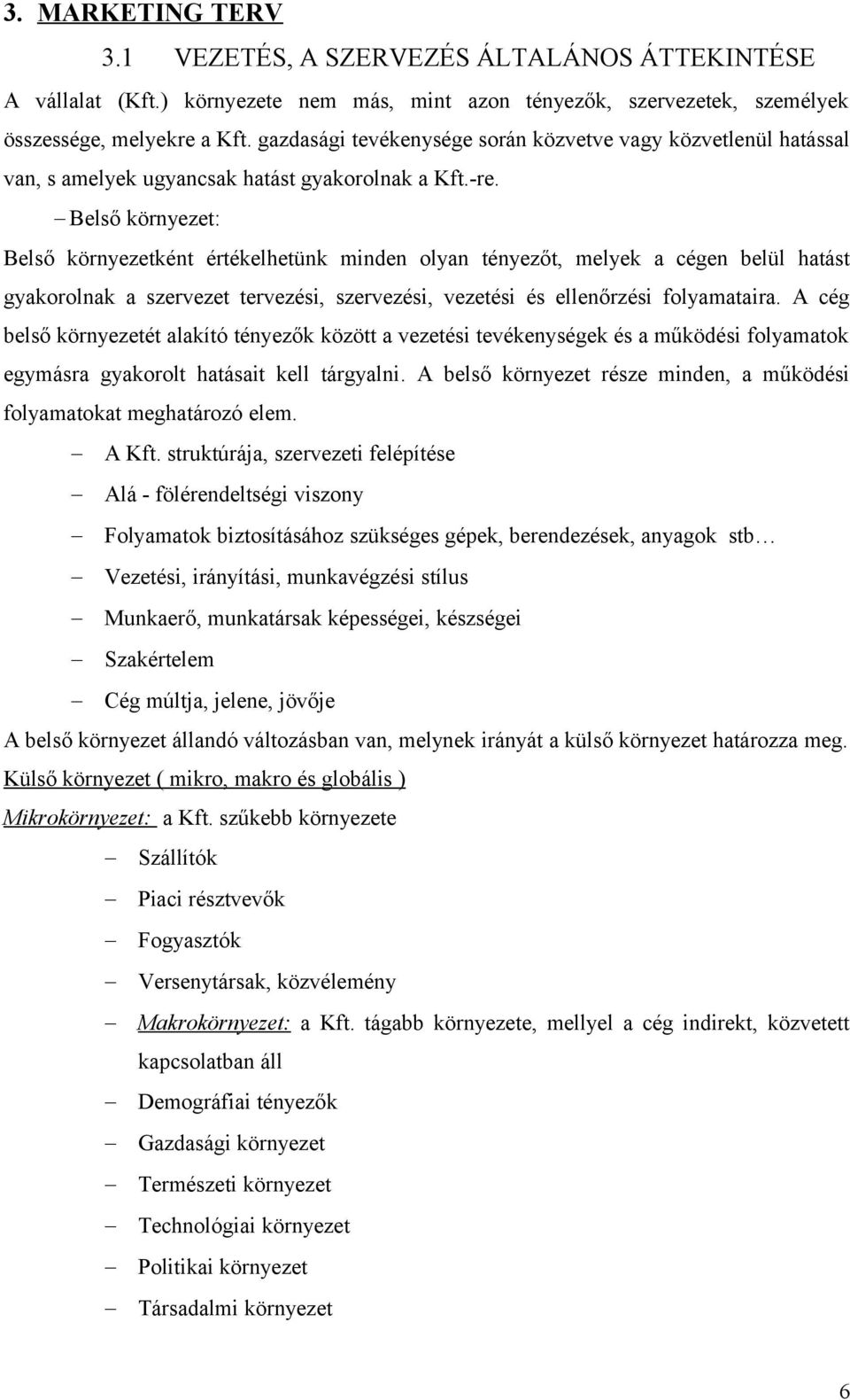 Belső környezet: Belső környezetként értékelhetünk minden olyan tényezőt, melyek a cégen belül hatást gyakorolnak a szervezet tervezési, szervezési, vezetési és ellenőrzési folyamataira.