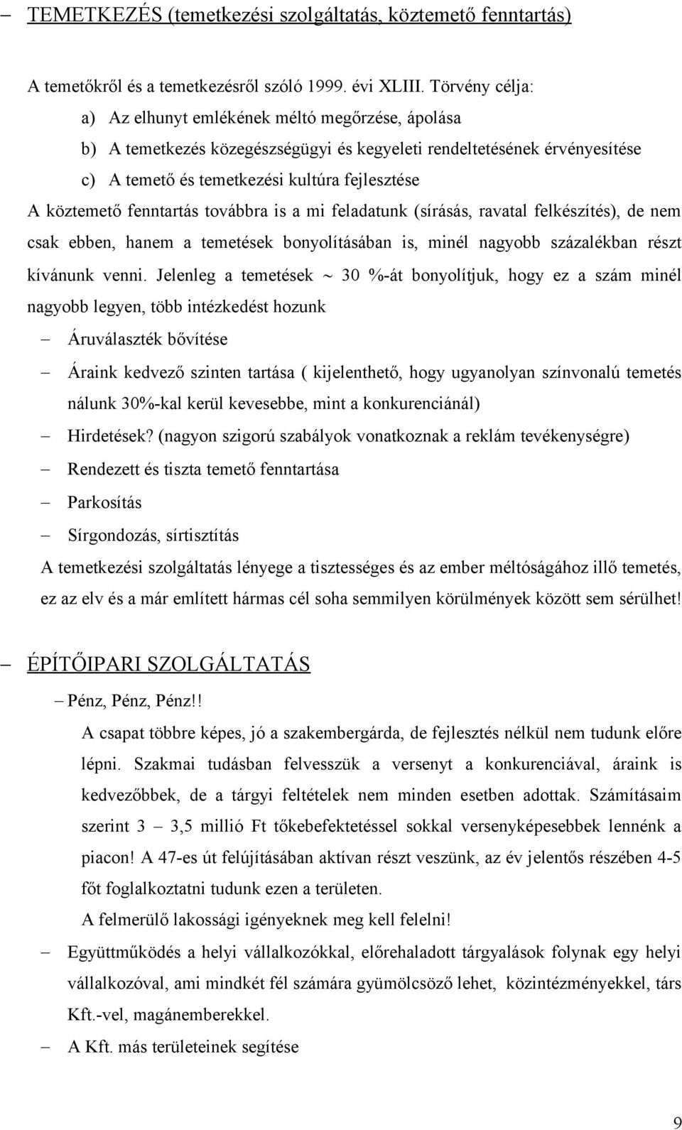 fenntartás továbbra is a mi feladatunk (sírásás, ravatal felkészítés), de nem csak ebben, hanem a temetések bonyolításában is, minél nagyobb százalékban részt kívánunk venni.