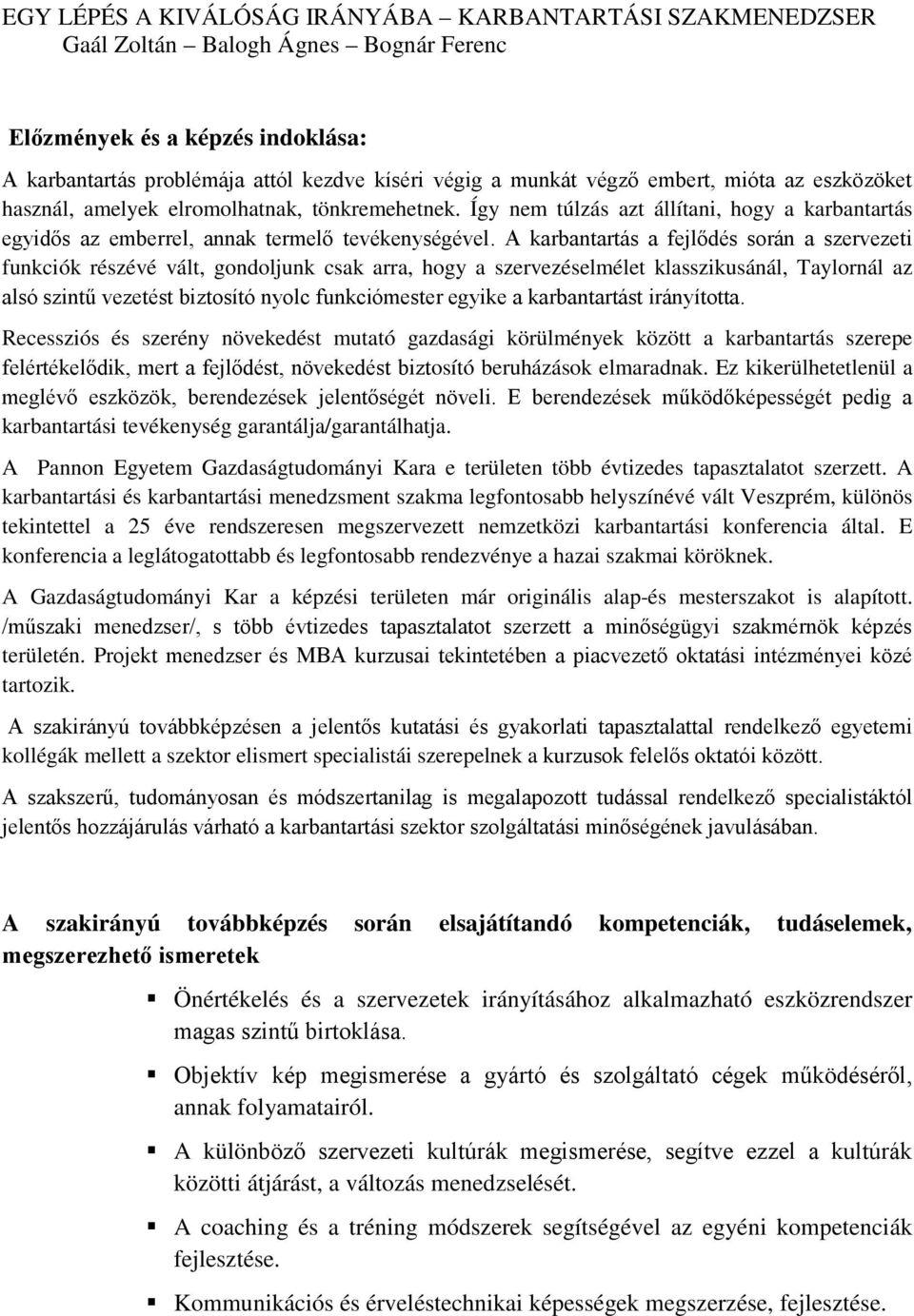 A karbantartás a fejlődés során a szervezeti funkciók részévé vált, gondoljunk csak arra, hogy a szervezéselmélet klasszikusánál, Taylornál az alsó szintű vezetést biztosító nyolc funkciómester