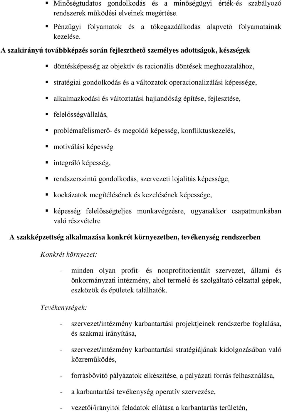 operacionalizálási képessége, alkalmazkodási és változtatási hajlandóság építése, fejlesztése, felelősségvállalás, problémafelismerő- és megoldó képesség, konfliktuskezelés, motiválási képesség