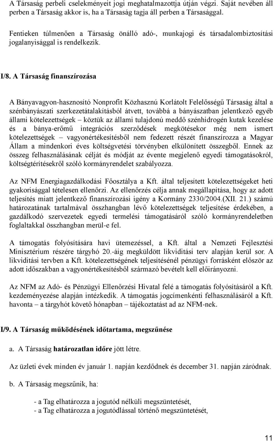 A Társaság finanszírozása A Bányavagyon-hasznosító Nonprofit Közhasznú Korlátolt Felelősségű Társaság által a szénbányászati szerkezetátalakításból átvett, továbbá a bányászatban jelentkező egyéb