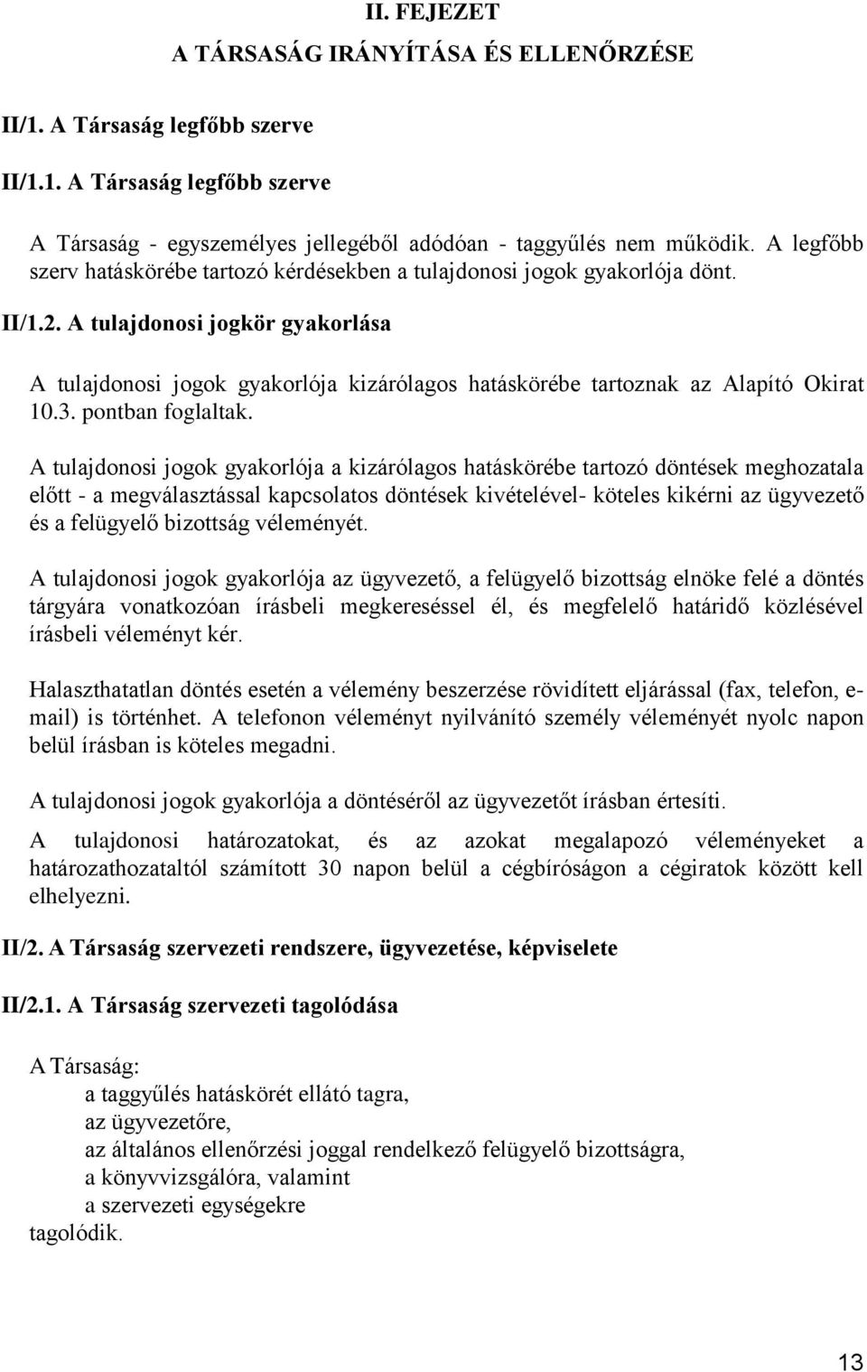 A tulajdonosi jogkör gyakorlása A tulajdonosi jogok gyakorlója kizárólagos hatáskörébe tartoznak az Alapító Okirat 10.3. pontban foglaltak.