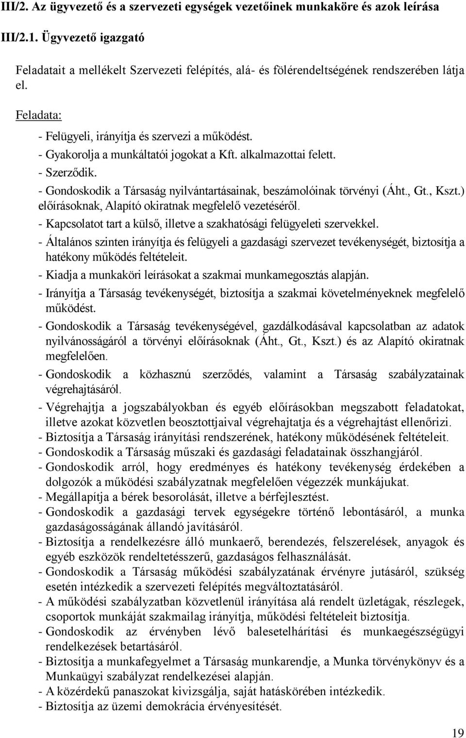 - Gyakorolja a munkáltatói jogokat a Kft. alkalmazottai felett. - Szerződik. - Gondoskodik a Társaság nyilvántartásainak, beszámolóinak törvényi (Áht., Gt., Kszt.