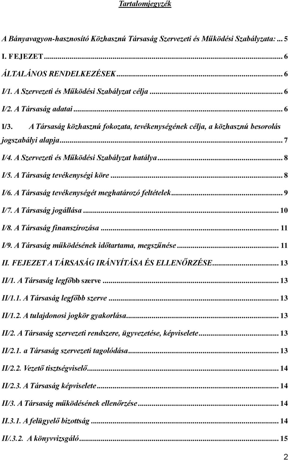 A Társaság tevékenységi köre... 8 I/6. A Társaság tevékenységét meghatározó feltételek... 9 I/7. A Társaság jogállása... 10 I/8. A Társaság finanszírozása... 11 I/9.