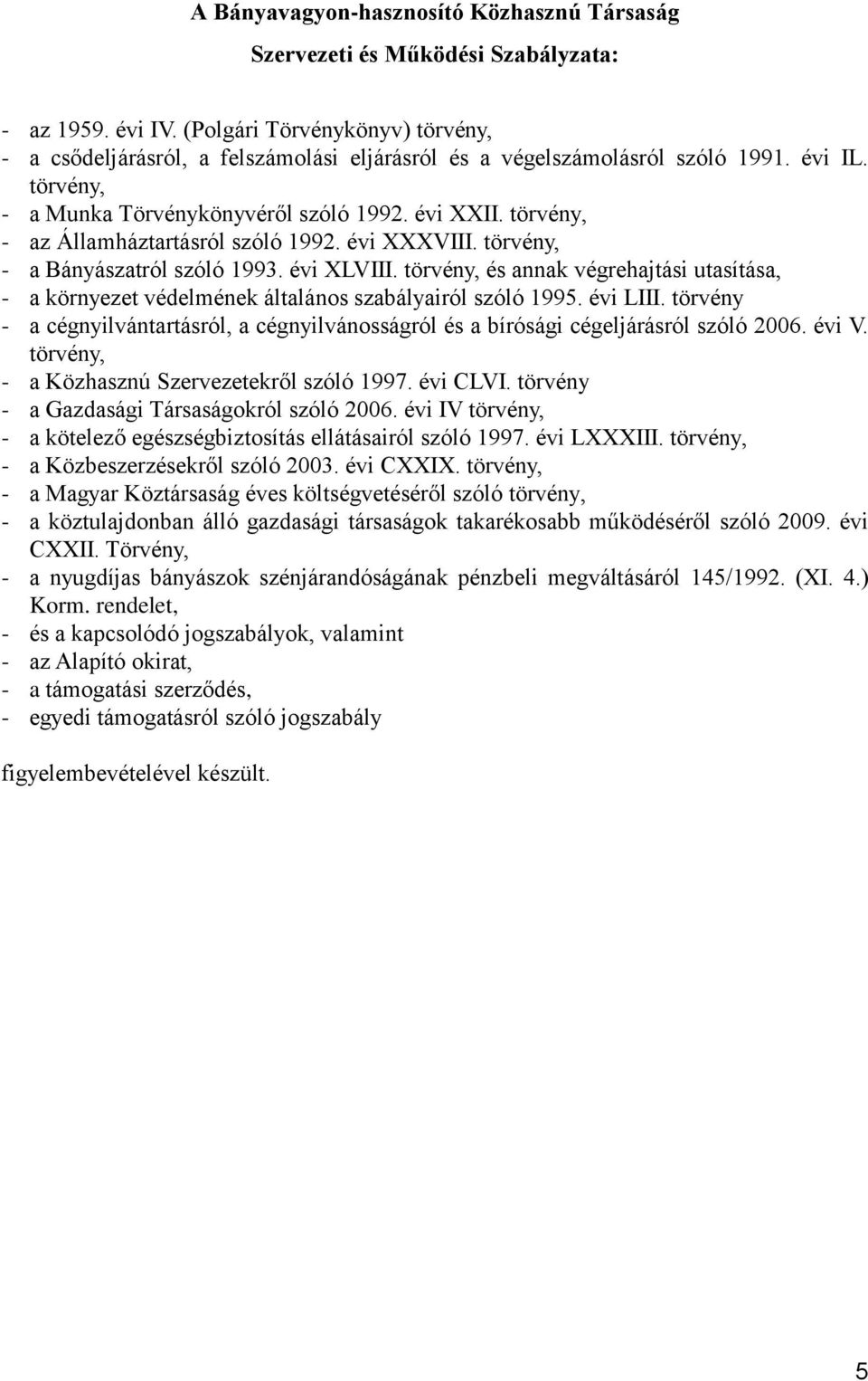 törvény, - az Államháztartásról szóló 1992. évi XXXVIII. törvény, - a Bányászatról szóló 1993. évi XLVIII.