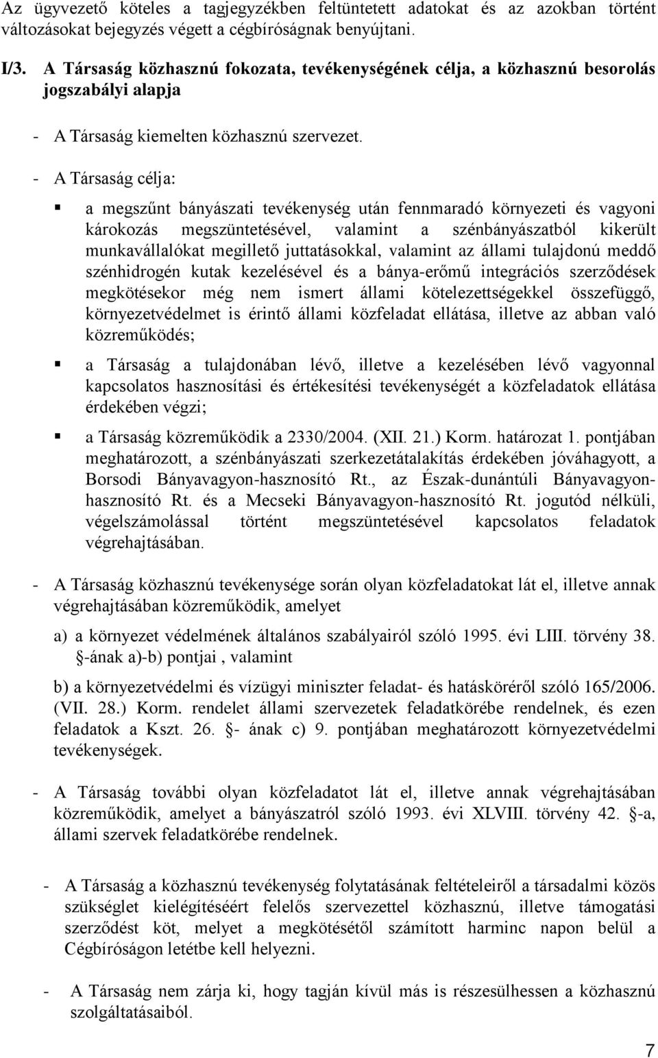 - A Társaság célja: a megszűnt bányászati tevékenység után fennmaradó környezeti és vagyoni károkozás megszüntetésével, valamint a szénbányászatból kikerült munkavállalókat megillető juttatásokkal,