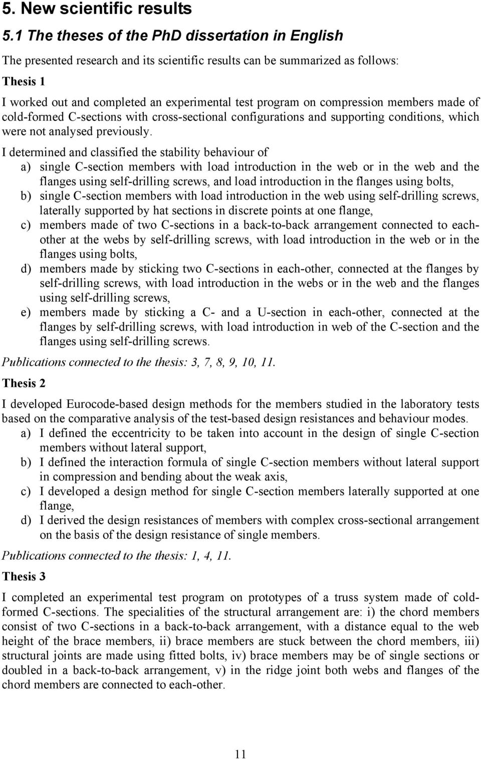 compression members made of cold-formed C-sections with cross-sectional configurations and supporting conditions which were not analysed previously.