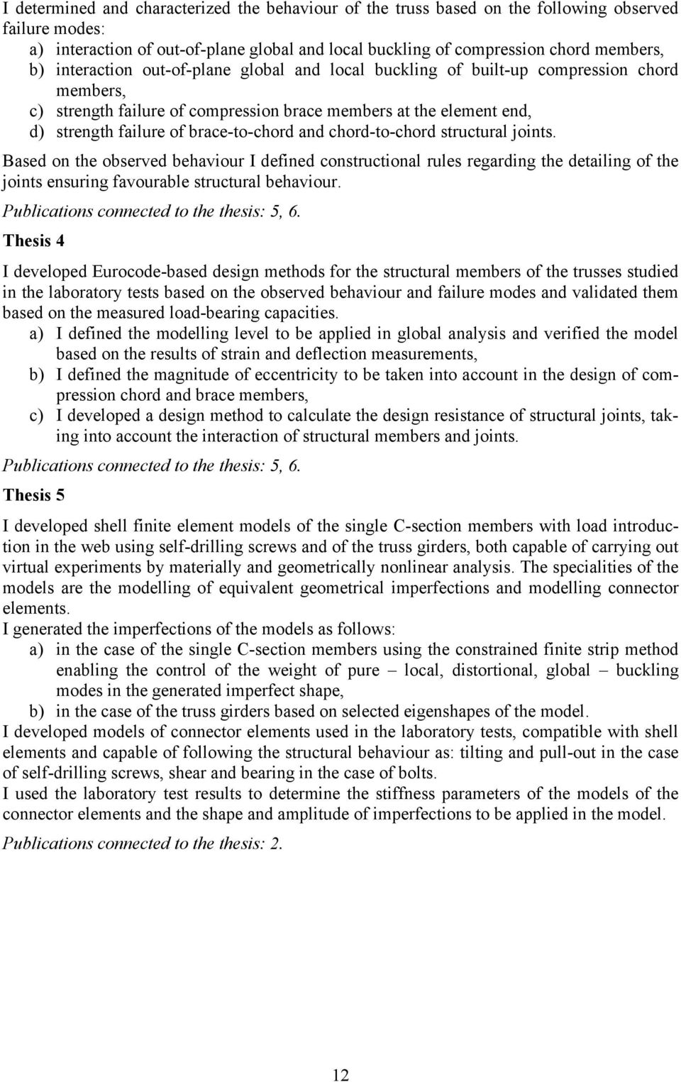 chord-to-chord structural joints. Based on the observed behaviour I defined constructional rules regarding the detailing of the joints ensuring favourable structural behaviour.