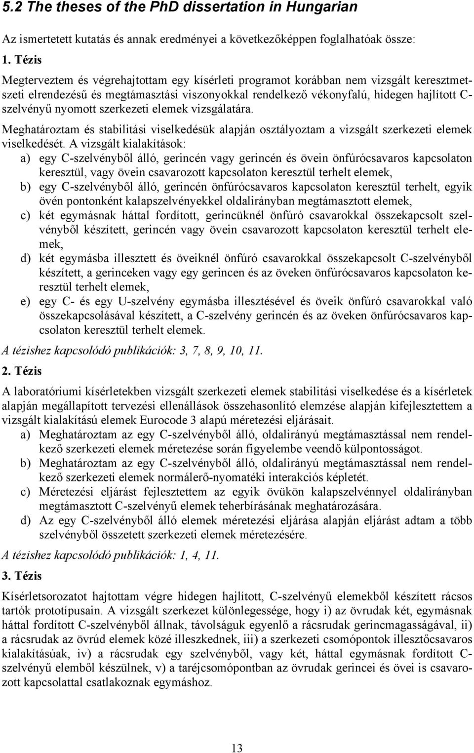 nyomott szerkezeti elemek vizsgálatára. Meghatároztam és stabilitási viselkedésük alapján osztályoztam a vizsgált szerkezeti elemek viselkedését.