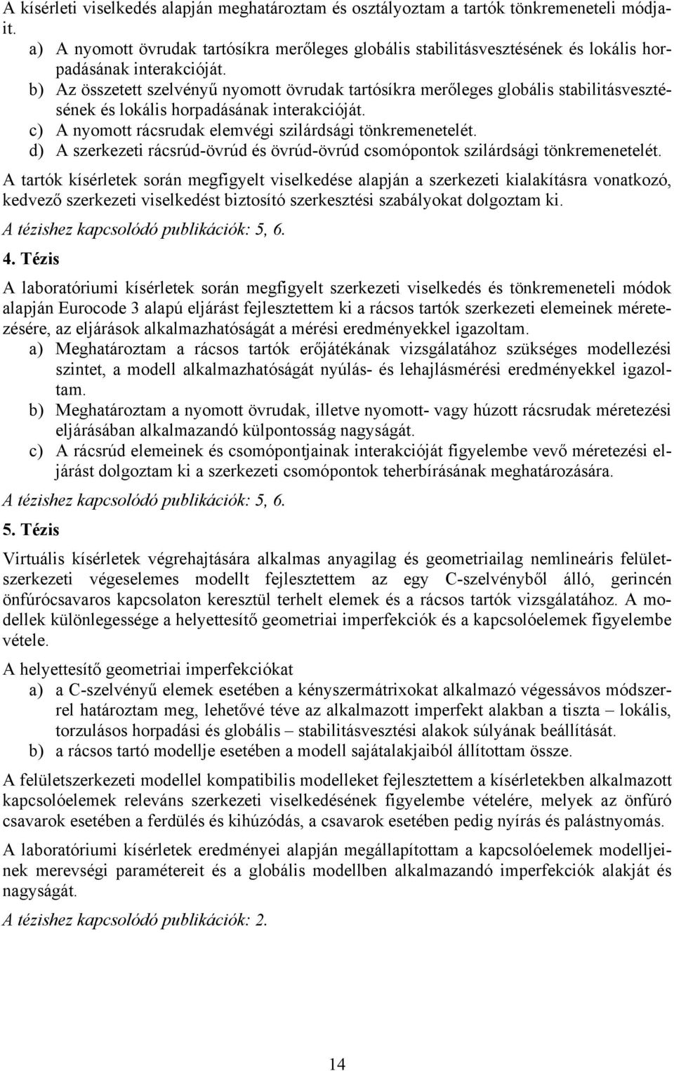 b) Az összetett szelvényű nyomott övrudak tartósíkra merőleges globális stabilitásvesztésének és lokális horpadásának interakcióját. c) A nyomott rácsrudak elemvégi szilárdsági tönkremenetelét.