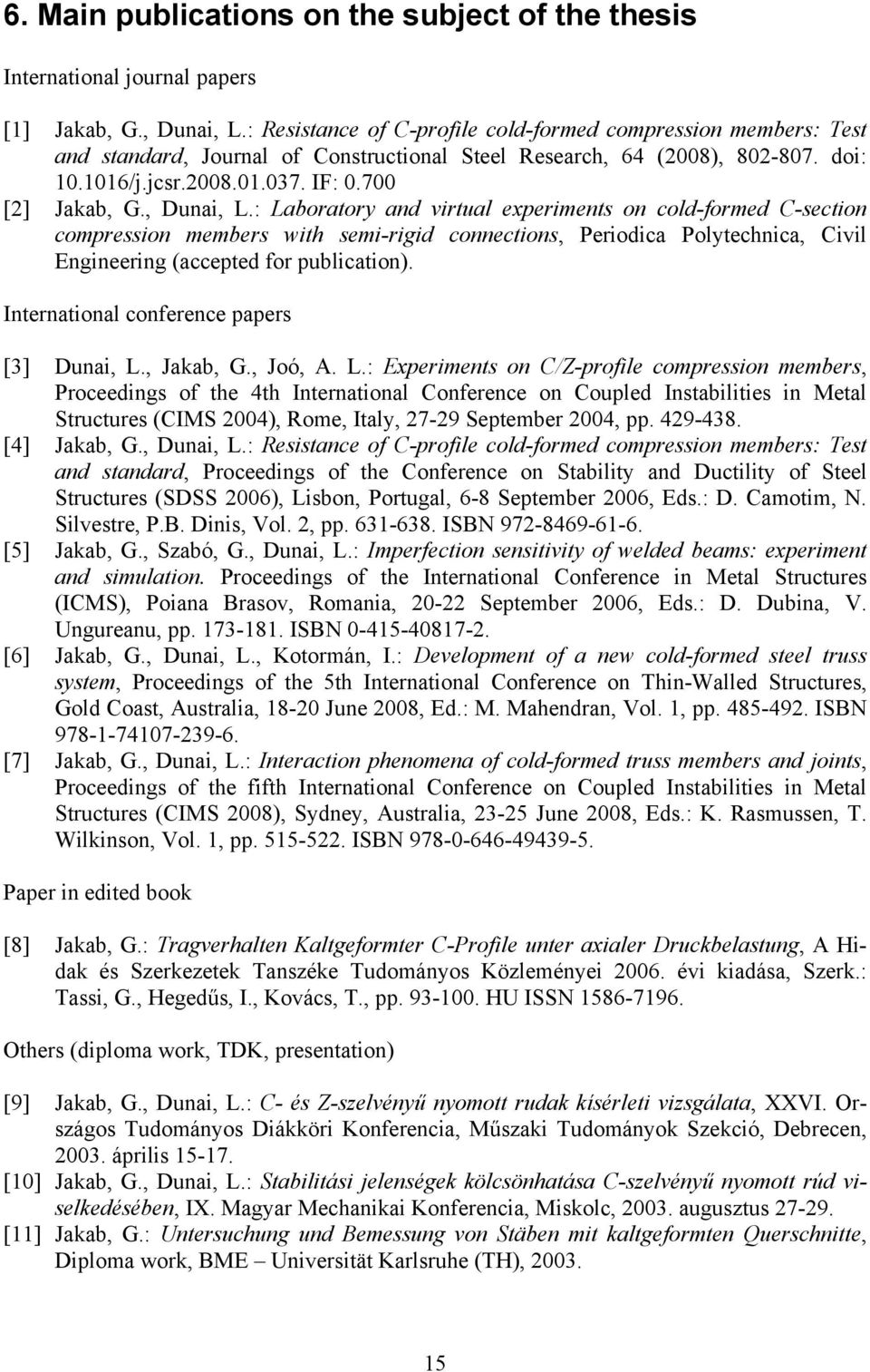 Dunai L.: Laboratory and virtual experiments on cold-formed C-section compression members with semi-rigid connections Periodica Polytechnica Civil Engineering (accepted for publication).