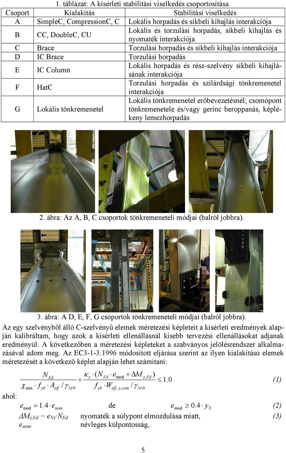 interakciója C Brace Torzulási horpadás és síkbeli kihajlás interakciója D IC Brace Torzulási horpadás E IC Column Lokális horpadás és rész-szelvény síkbeli kihajlásának interakciója F HatC Torzulási