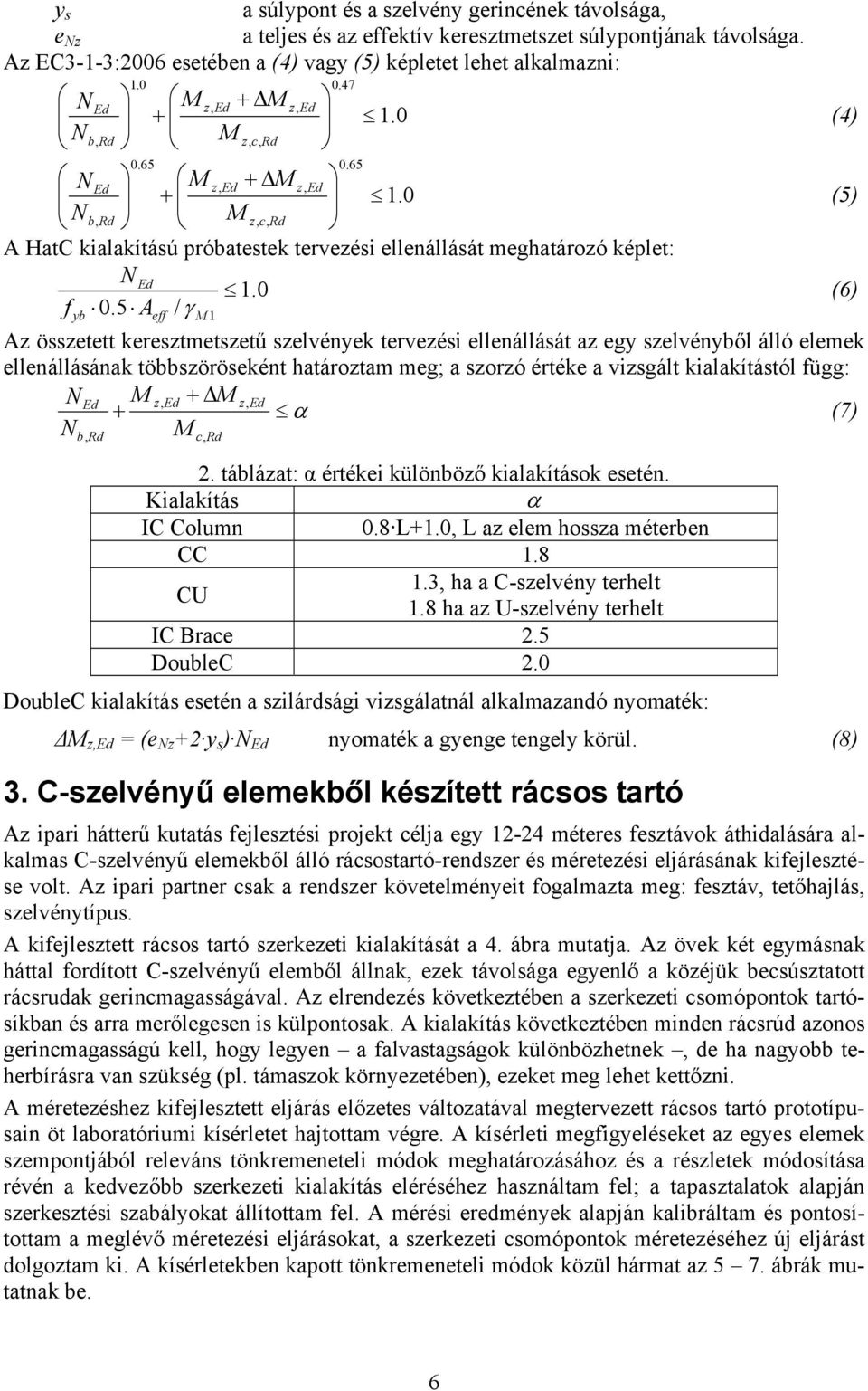 5 Aeff / γ M 1 Az összetett keresztmetszetű szelvények tervezési ellenállását az egy szelvényből álló elemek ellenállásának többszöröseként határoztam meg; a szorzó értéke a vizsgált kialakítástól