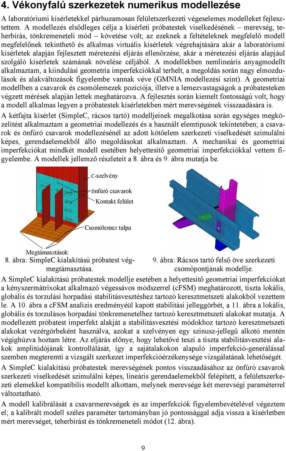 alkalmas virtuális kísérletek végrehajtására akár a laboratóriumi kísérletek alapján fejlesztett méretezési eljárás ellenőrzése akár a méretezési eljárás alapjául szolgáló kísérletek számának