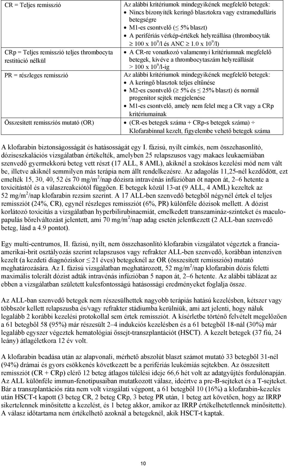 0 x 10 9 /l) A CR-re vonatkozó valamennyi kritériumnak megfelelő betegek, kivéve a thrombocytaszám helyreállását > 100 x 10 9 /l-ig Az alábbi kritériumok mindegyikének megfelelő betegek: A keringő