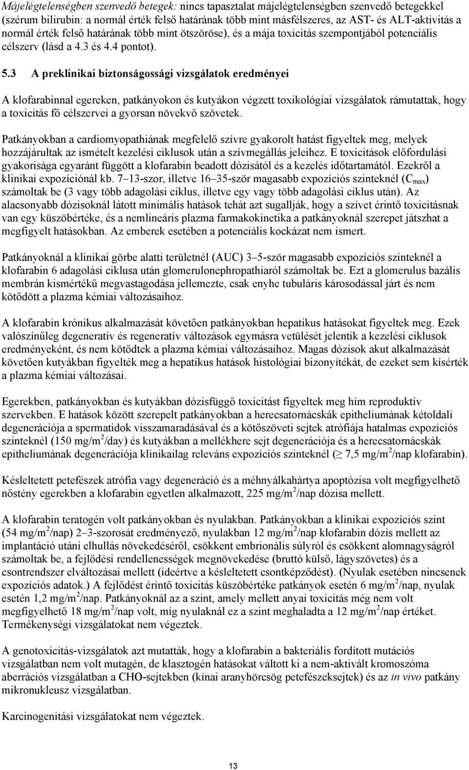 3 A preklinikai biztonságossági vizsgálatok eredményei A klofarabinnal egereken, patkányokon és kutyákon végzett toxikológiai vizsgálatok rámutattak, hogy a toxicitás fő célszervei a gyorsan növekvő