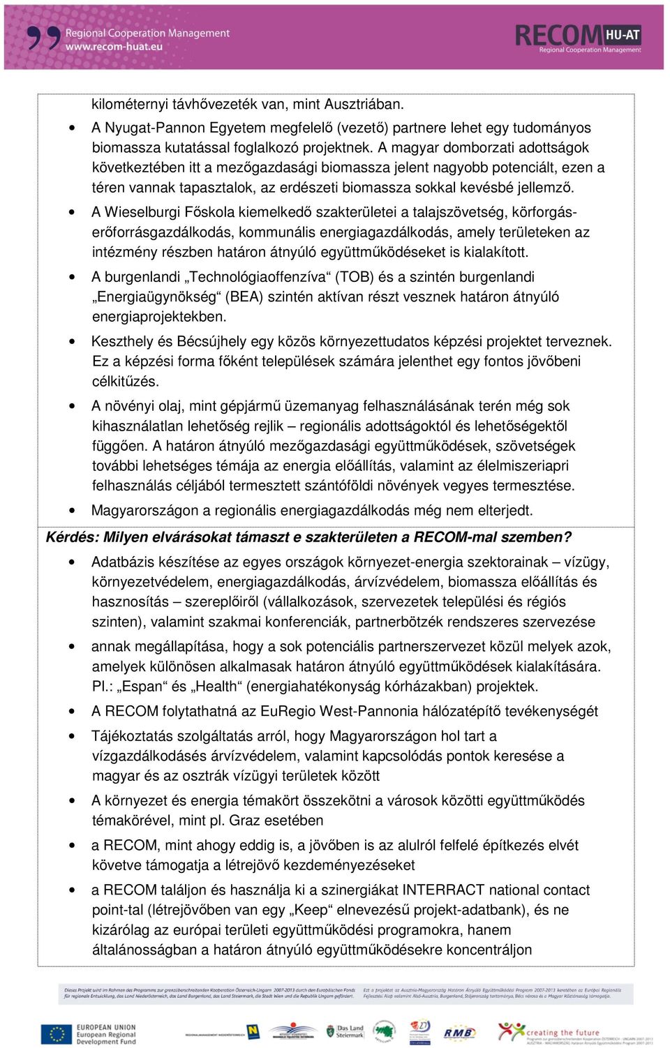 A Wieselburgi Fıskola kiemelkedı szakterületei a talajszövetség, körforgáserıforrásgazdálkodás, kommunális energiagazdálkodás, amely területeken az intézmény részben határon átnyúló együttmőködéseket