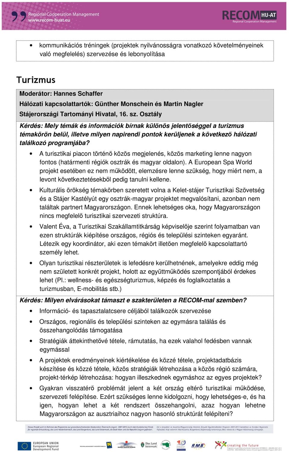 Osztály Kérdés: Mely témák és információk bírnak különös jelentıséggel a turizmus témakörön belül, illetve milyen napirendi pontok kerüljenek a következı hálózati találkozó programjába?