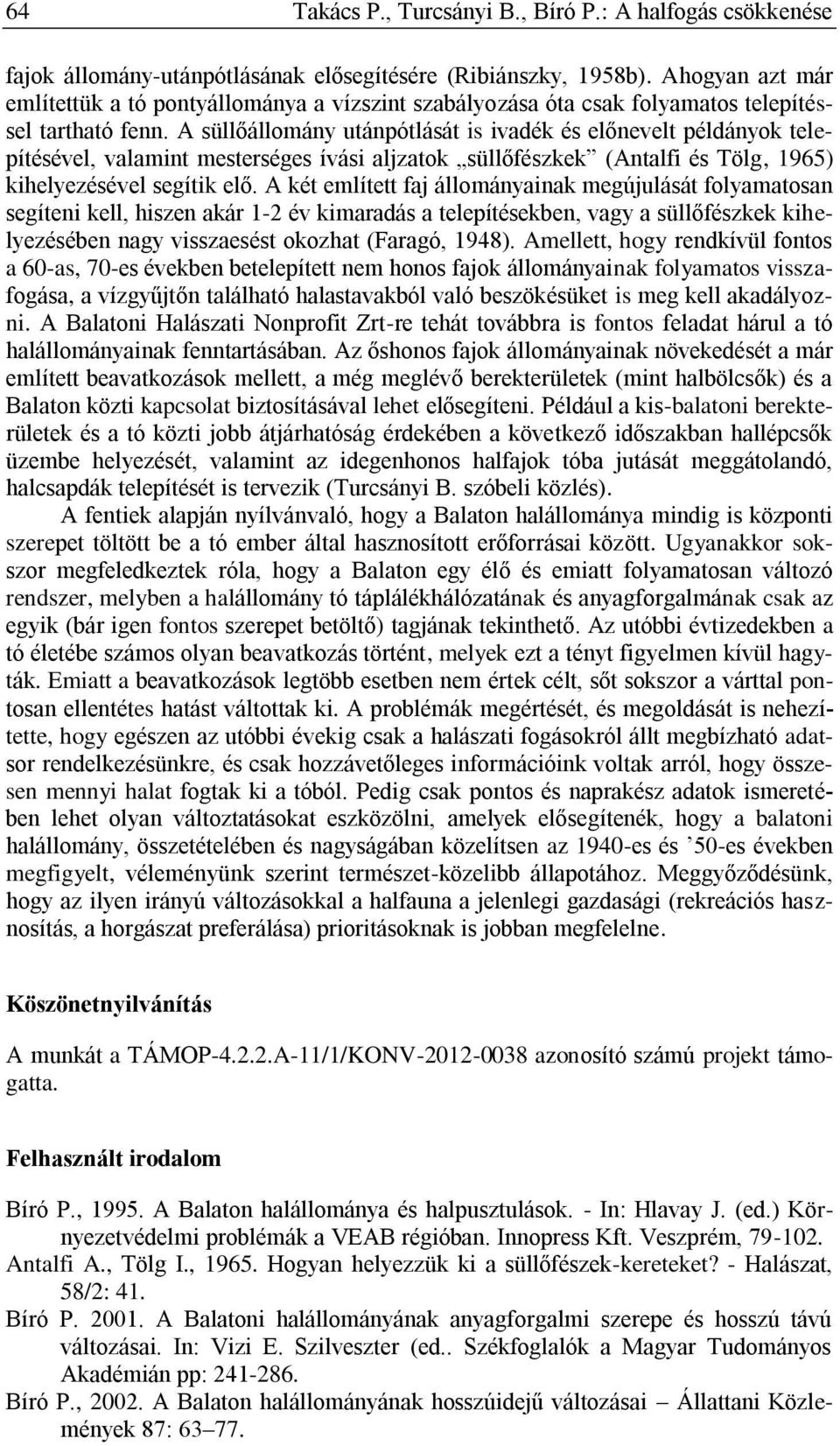 A süllőállomány utánpótlását is ivadék és előnevelt példányok telepítésével, valamint mesterséges ívási aljzatok süllőfészkek (Antalfi és Tölg, 1965) kihelyezésével segítik elő.