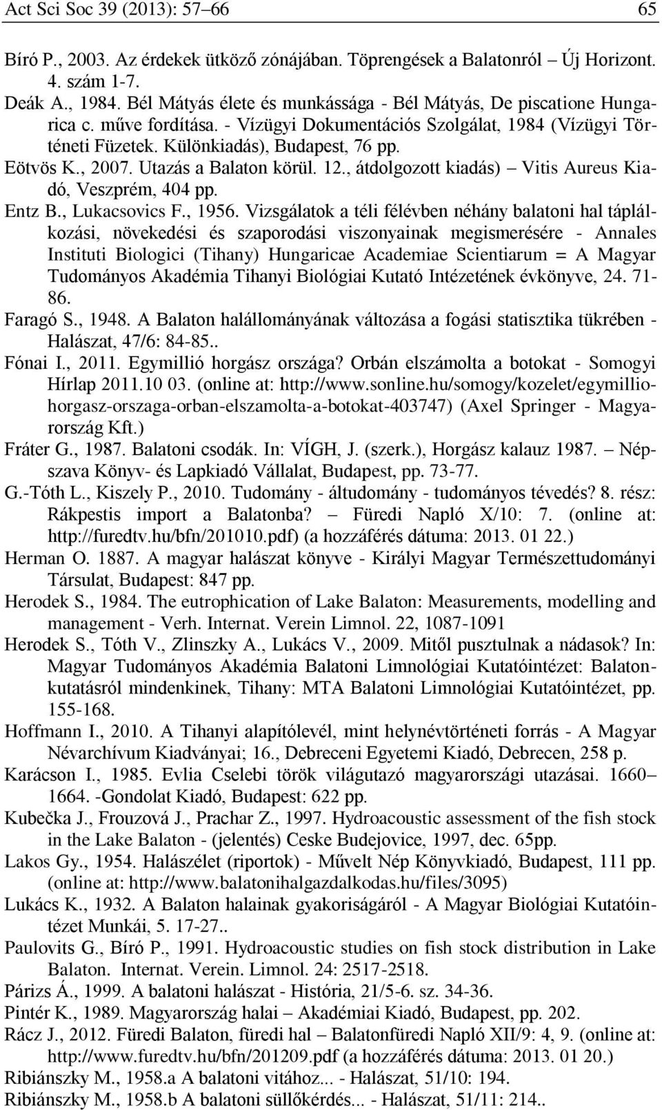 , 2007. Utazás a Balaton körül. 12., átdolgozott kiadás) Vitis Aureus Kiadó, Veszprém, 404 pp. Entz B., Lukacsovics F., 1956.