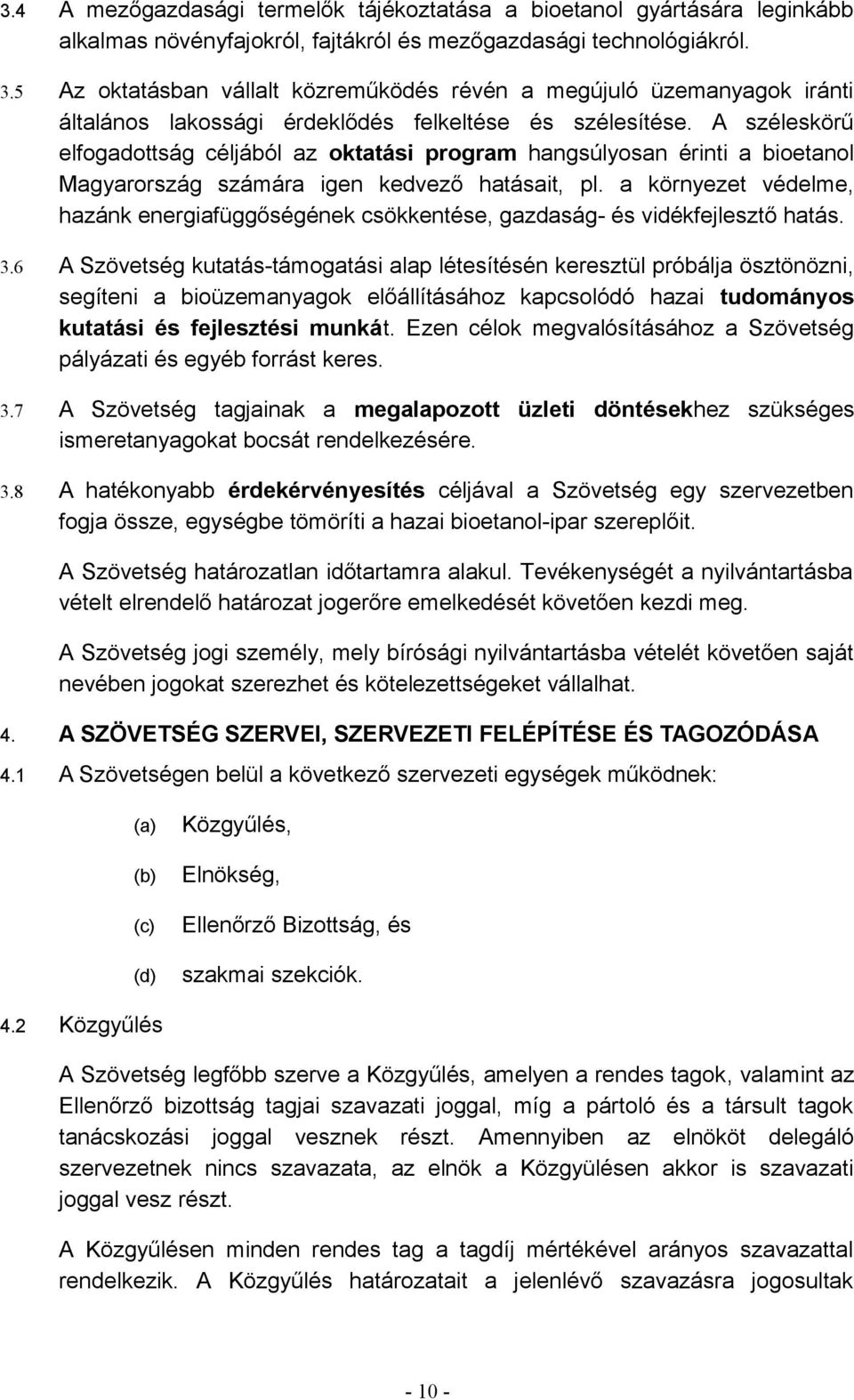 A széleskörű elfogadottság céljából az oktatási program hangsúlyosan érinti a bioetanol Magyarország számára igen kedvező hatásait, pl.