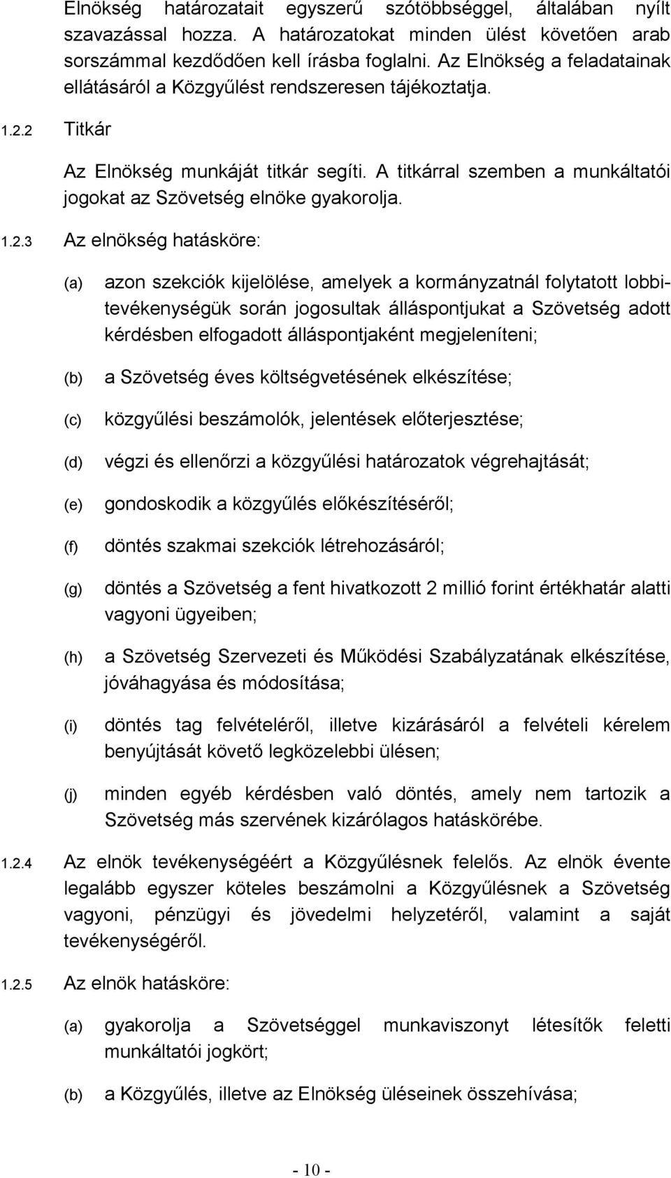 3 Az elnökség hatásköre: (f) (g) (h) (i) (j) azon szekciók kijelölése, amelyek a kormányzatnál folytatott lobbitevékenységük során jogosultak álláspontjukat a Szövetség adott kérdésben elfogadott