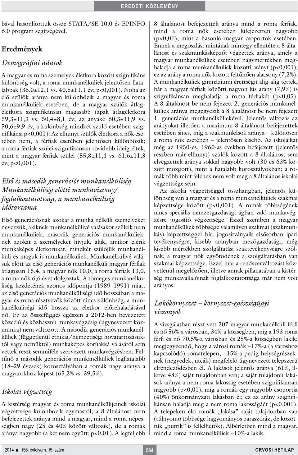 Noha az élő szülők aránya nem különbözik a magyar és roma munkanélküliek esetében, de a magyar szülők átlagéletkora szignifikánsan magasabb (apák átlagéletkora 59,3±11,3 vs.